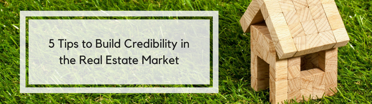 5 Tips to Build Credibility in the Real Estate Market
